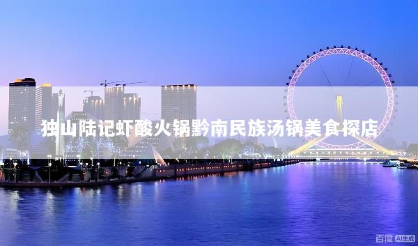 独山陆记虾酸火锅黔南民族汤锅美食探店