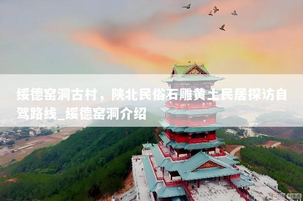 绥德窑洞古村，陕北民俗石雕黄土民居探访自驾路线_绥德窑洞介绍