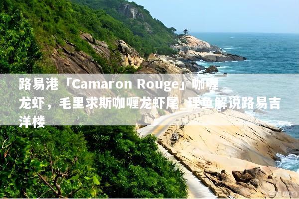 路易港「Camaron Rouge」咖喱龙虾，毛里求斯咖喱龙虾尾_理鱼解说路易吉洋楼