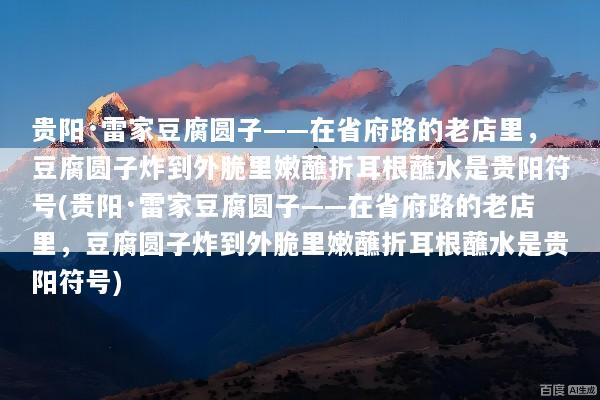 贵阳·雷家豆腐圆子——在省府路的老店里，豆腐圆子炸到外脆里嫩蘸折耳根蘸水是贵阳符号(贵阳·雷家豆腐圆子——在省府路的老店里，豆腐圆子炸到外脆里嫩蘸折耳根蘸水是贵阳符号)