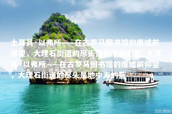 土耳其·以弗所——在古罗马图书馆的废墟前仰望，大理石街道的尽头是地中海的蓝_土耳其·以弗所——在古罗马图书馆的废墟前仰望，大理石街道的尽头是地中海的蓝