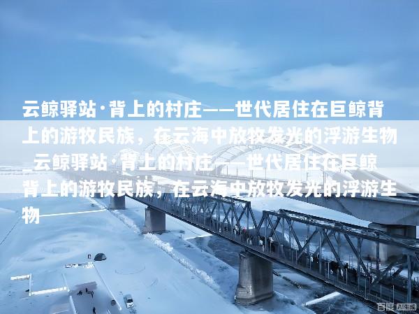 云鲸驿站·背上的村庄——世代居住在巨鲸背上的游牧民族，在云海中放牧发光的浮游生物_云鲸驿站·背上的村庄——世代居住在巨鲸背上的游牧民族，在云海中放牧发光的浮游生物