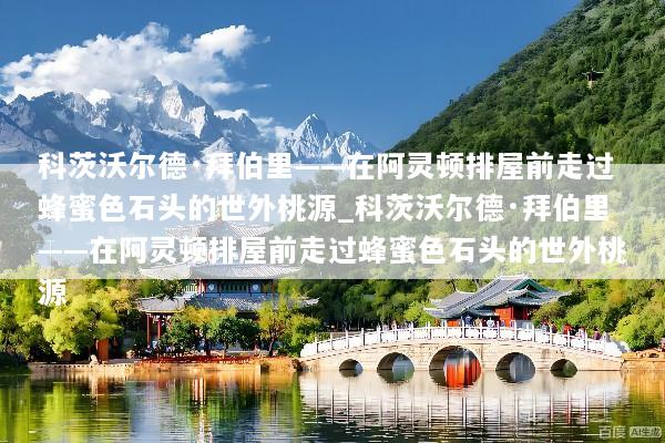 科茨沃尔德·拜伯里——在阿灵顿排屋前走过蜂蜜色石头的世外桃源_科茨沃尔德·拜伯里——在阿灵顿排屋前走过蜂蜜色石头的世外桃源