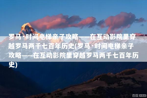罗马·时间电梯亲子攻略——在互动影院里穿越罗马两千七百年历史(罗马·时间电梯亲子攻略——在互动影院里穿越罗马两千七百年历史)